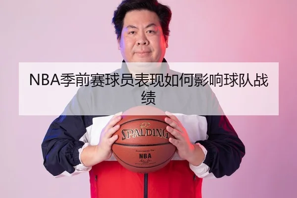 NBA季前赛球员表现如何影响球队战绩
